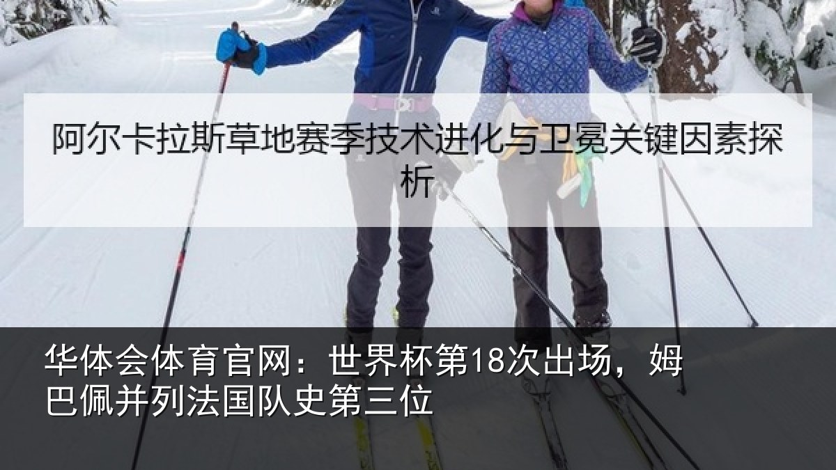 华体会体育官网：世界杯第18次出场，姆巴佩并列法国队史第三位