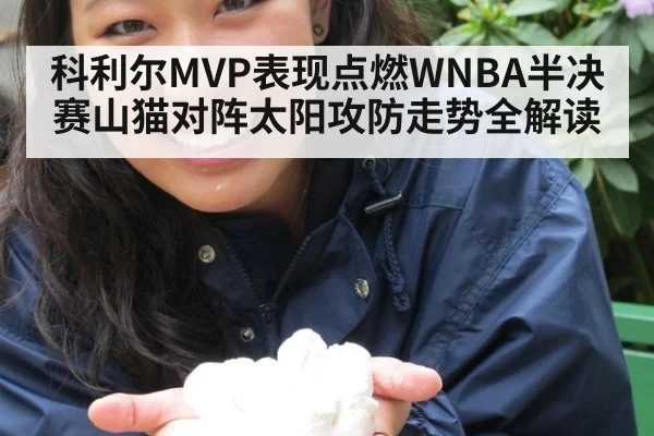 科利尔MVP表现点燃WNBA半决赛山猫对阵太阳攻防走势全解读